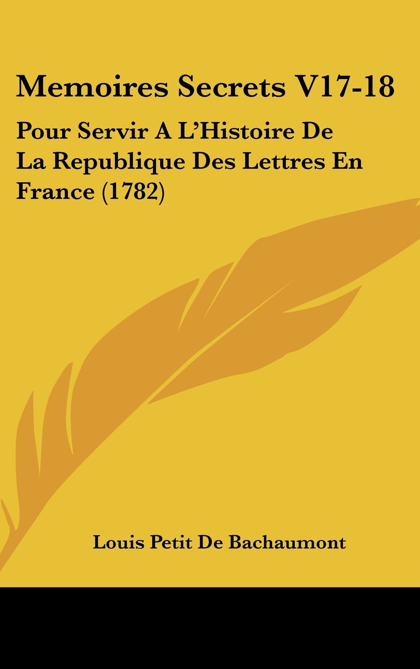Memoires Secrets V17-18: Pour Servir A L'Histoire De La Republique Des Lettres En France (1782) Contemporary literature