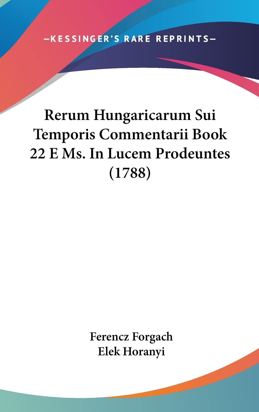 Rerum Hungaricarum Sui Temporis Commentarii Book 22 E Ms. In Lucem Prodeuntes (1788) Contemporary literature
