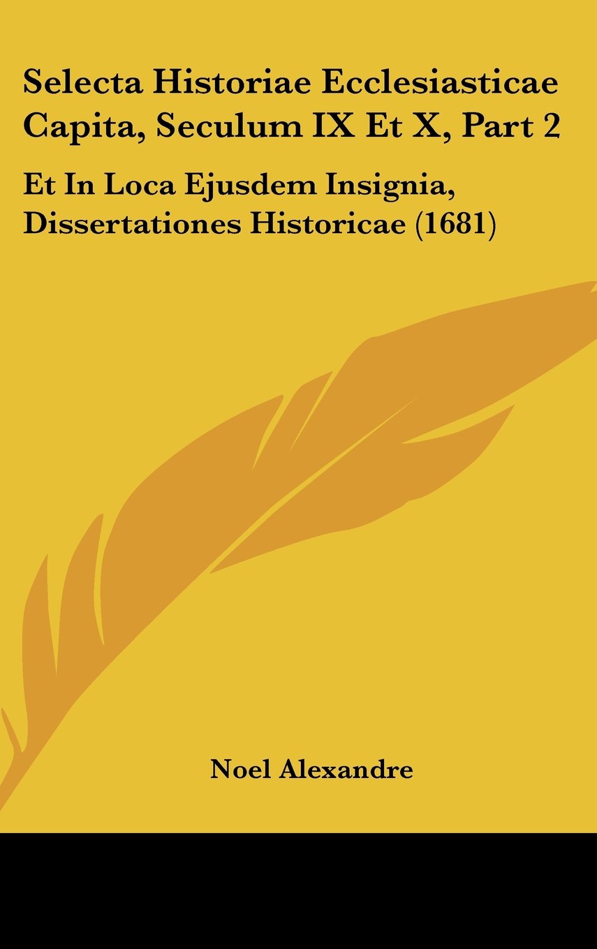 Selecta Historiae Ecclesiasticae Capita, Seculum IX Et X, Part 2: Et In Loca Ejusdem Insignia, Dissertationes Historicae (1681) Contemporary literature