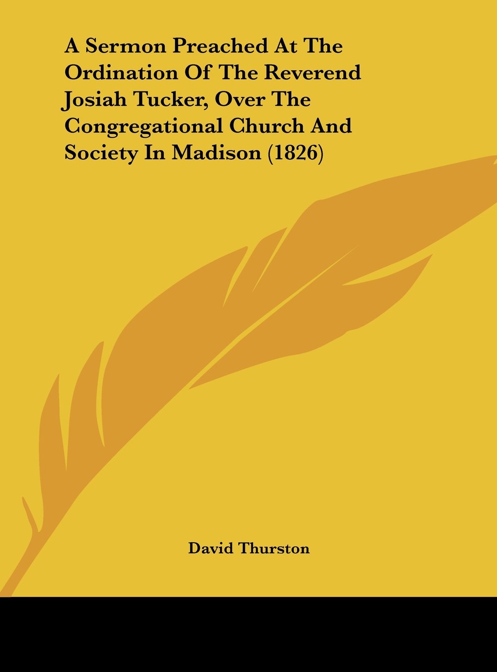 A Sermon Preached at the Ordination of the Reverend Josiah Tucker, Over the Congregational Church and Society in Madison (1826) Contemporary literature