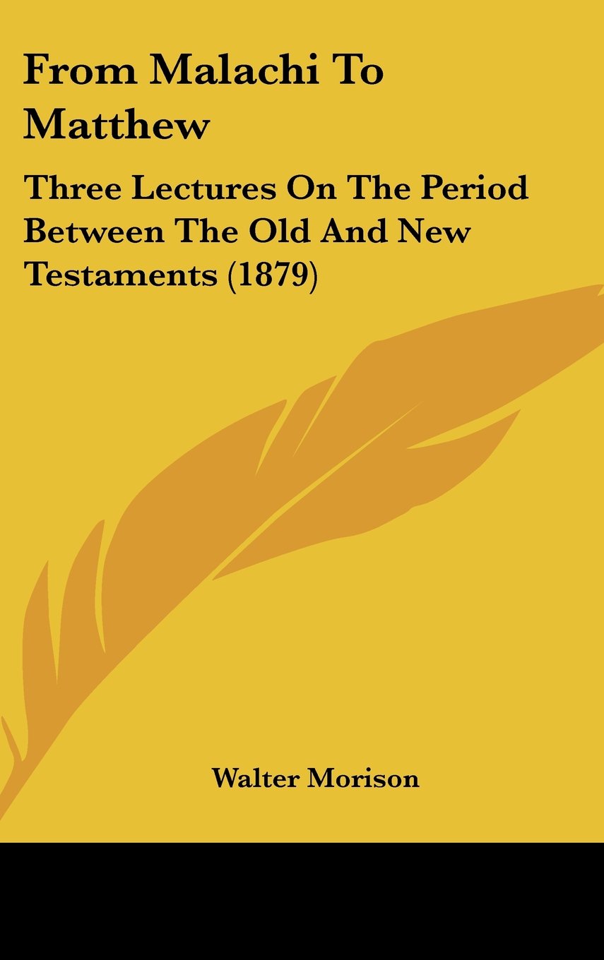 From Malachi To Matthew: Three Lectures On The Period Between The Old And New Testaments (1879) Contemporary literature