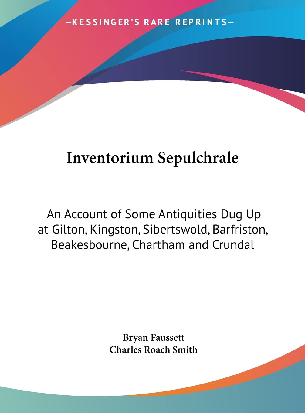 Inventorium Sepulchrale: An Account of Some Antiquities Dug Up at Gilton, Kingston, Sibertswold, Barfriston, Beakesbourne, Chartham and Crundal Contemporary literature Books