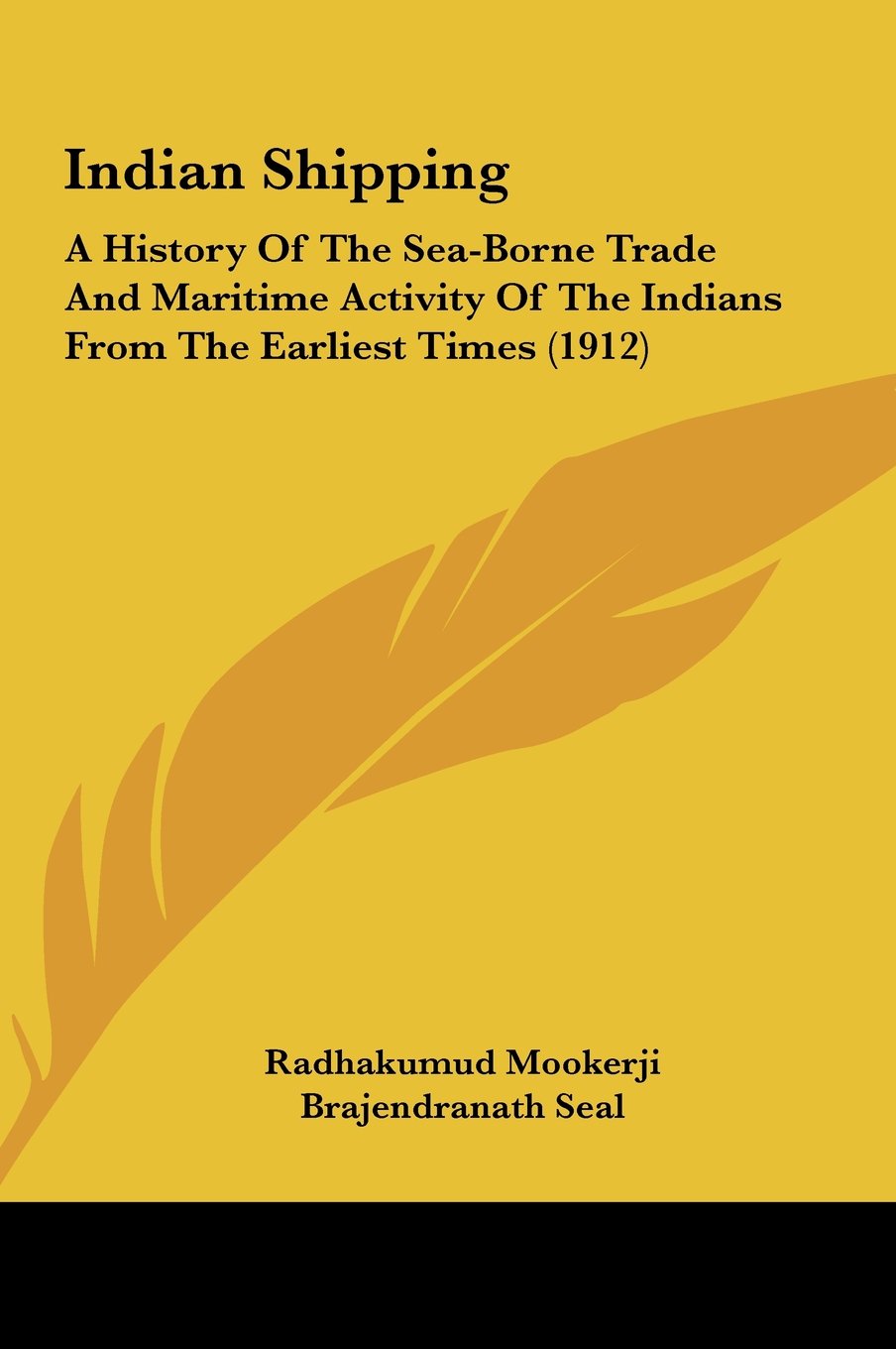 Indian Shipping: A History Of The Sea-Borne Trade And Maritime Activity Of The Indians From The Earliest Times (1912) Politics & History