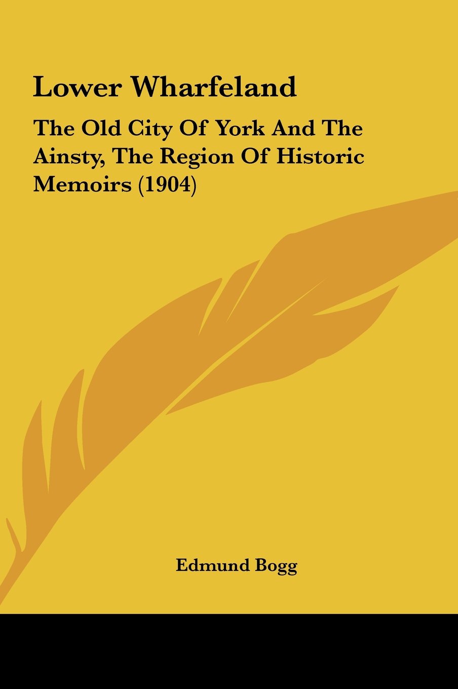 Lower Wharfeland: The Old City Of York And The Ainsty, The Region Of Historic Memoirs (1904) Contemporary literature Books
