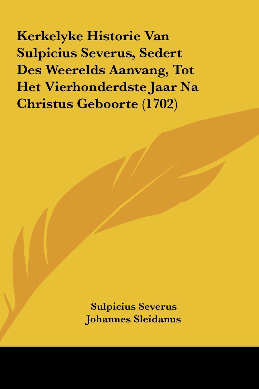 Kerkelyke Historie Van Sulpicius Severus, Sedert Des Weerelds Aanvang, Tot Het Vierhonderdste Jaar Na Christus Geboorte (1702) Contemporary literature