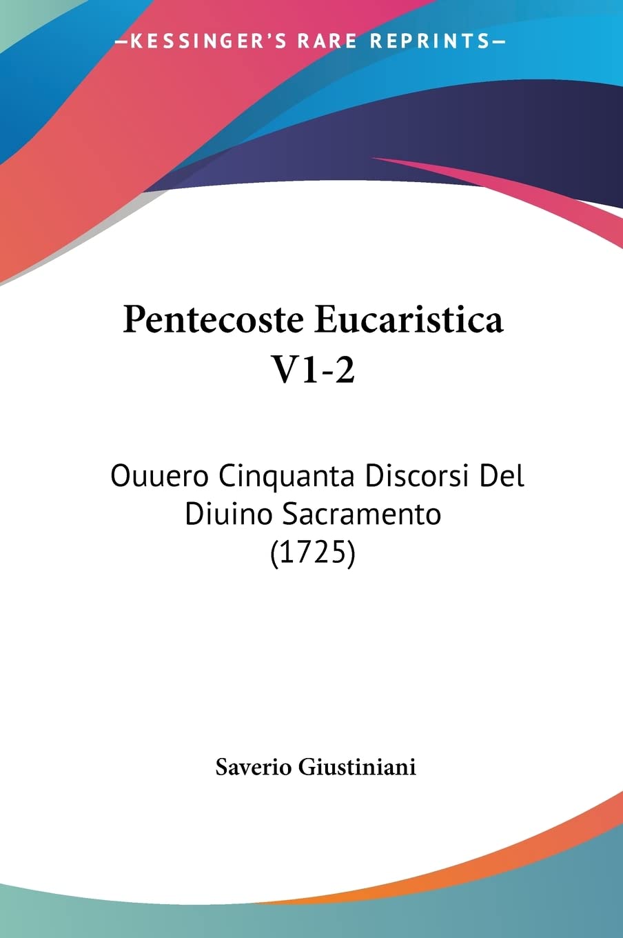 Pentecoste Eucaristica V1-2: Ouuero Cinquanta Discorsi Del Diuino Sacramento (1725) Contemporary literature