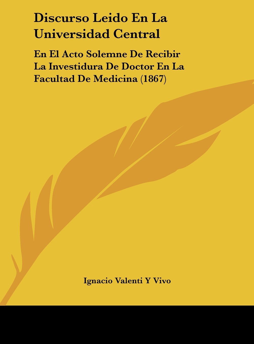 Discurso Leido En La Universidad Central: En El Acto Solemne De Recibir La Investidura De Doctor En La Facultad De Medicina (1867) Contemporary literature Books