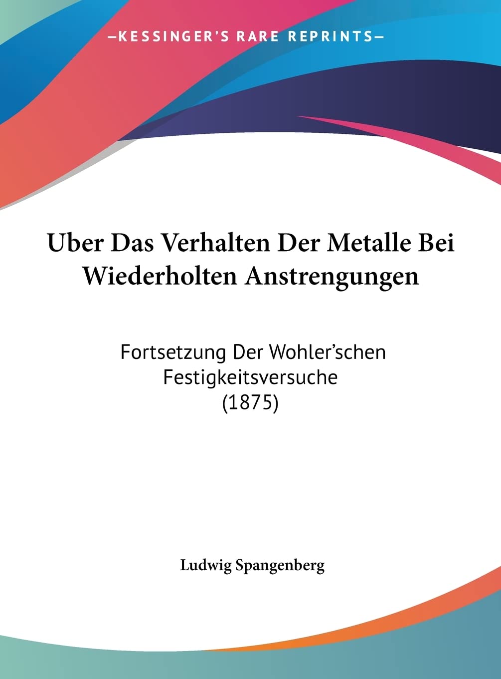 Uber Das Verhalten Der Metalle Bei Wiederholten Anstrengungen: Fortsetzung Der Wohler'schen Festigkeitsversuche (1875) Contemporary literature Books