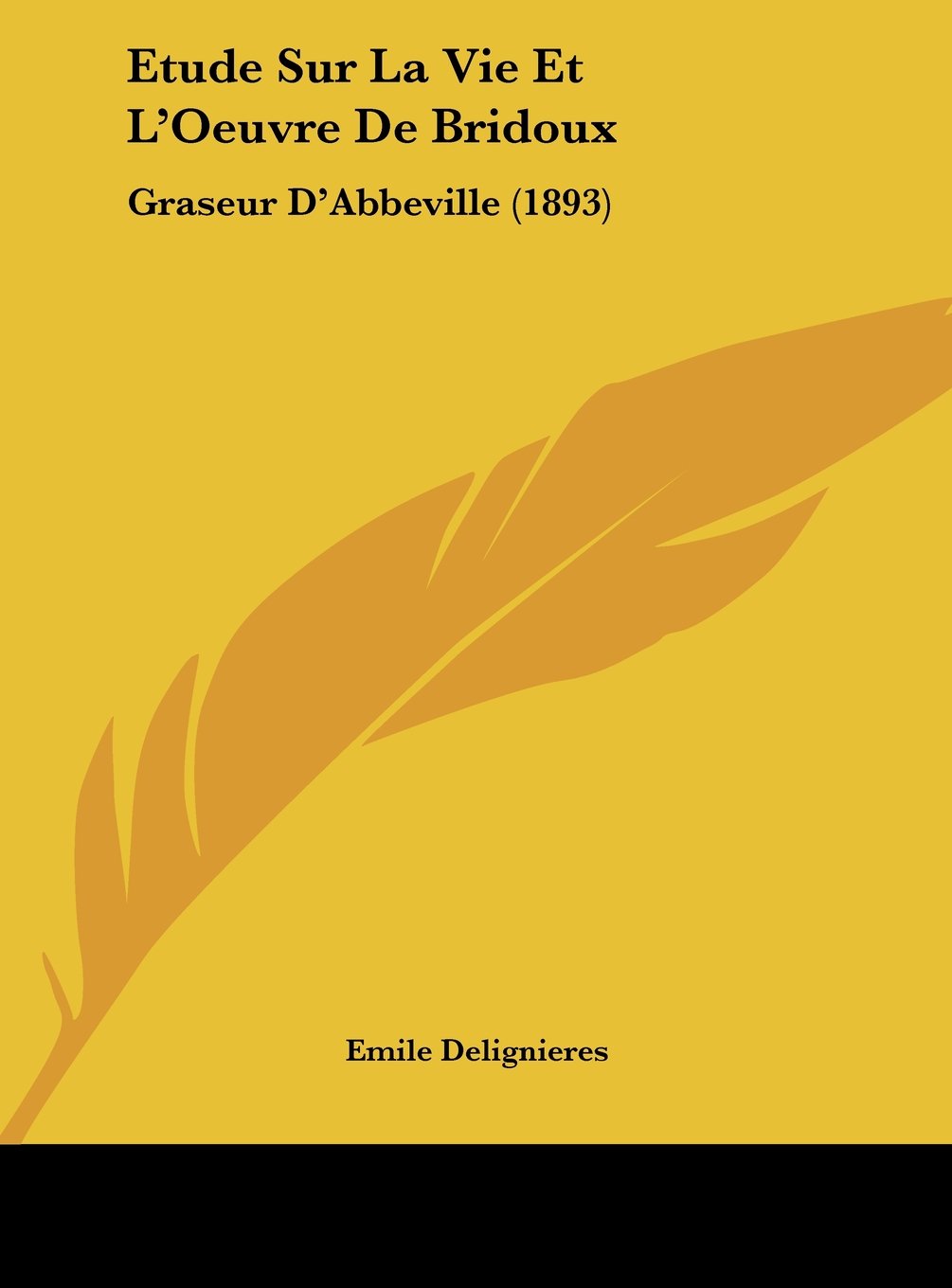 Etude Sur La Vie Et L'Oeuvre De Bridoux: Graseur D'Abbeville (1893) Contemporary literature