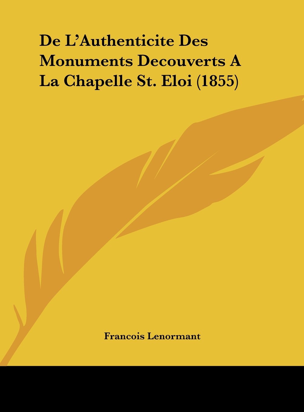 De L'Authenticite Des Monuments Decouverts A La Chapelle St. Eloi (1855) Contemporary literature