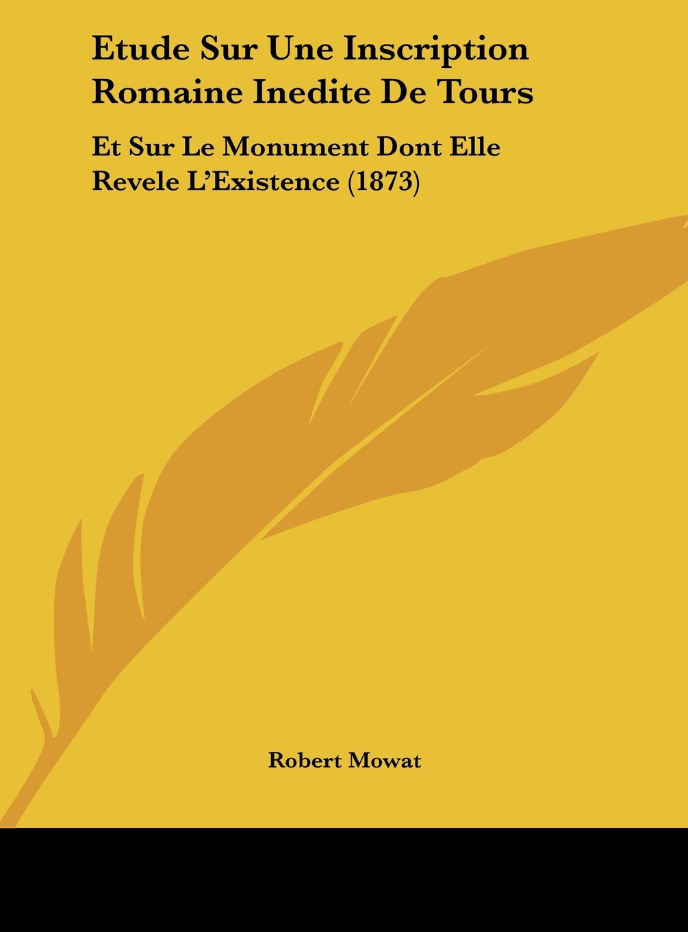 Etude Sur Une Inscription Romaine Inedite De Tours: Et Sur Le Monument Dont Elle Revele L'Existence (1873) Contemporary literature