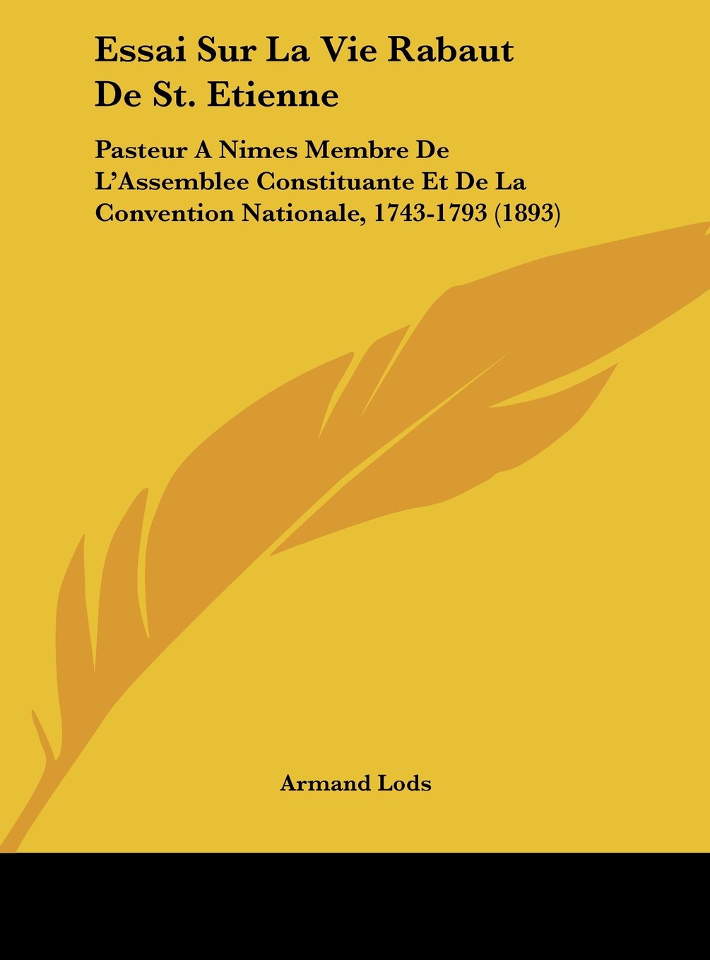 Essai Sur La Vie Rabaut De St. Etienne: Pasteur A Nimes Membre De L'Assemblee Constituante Et De La Convention Nationale, 1743-1793 (1893) Contemporary literature