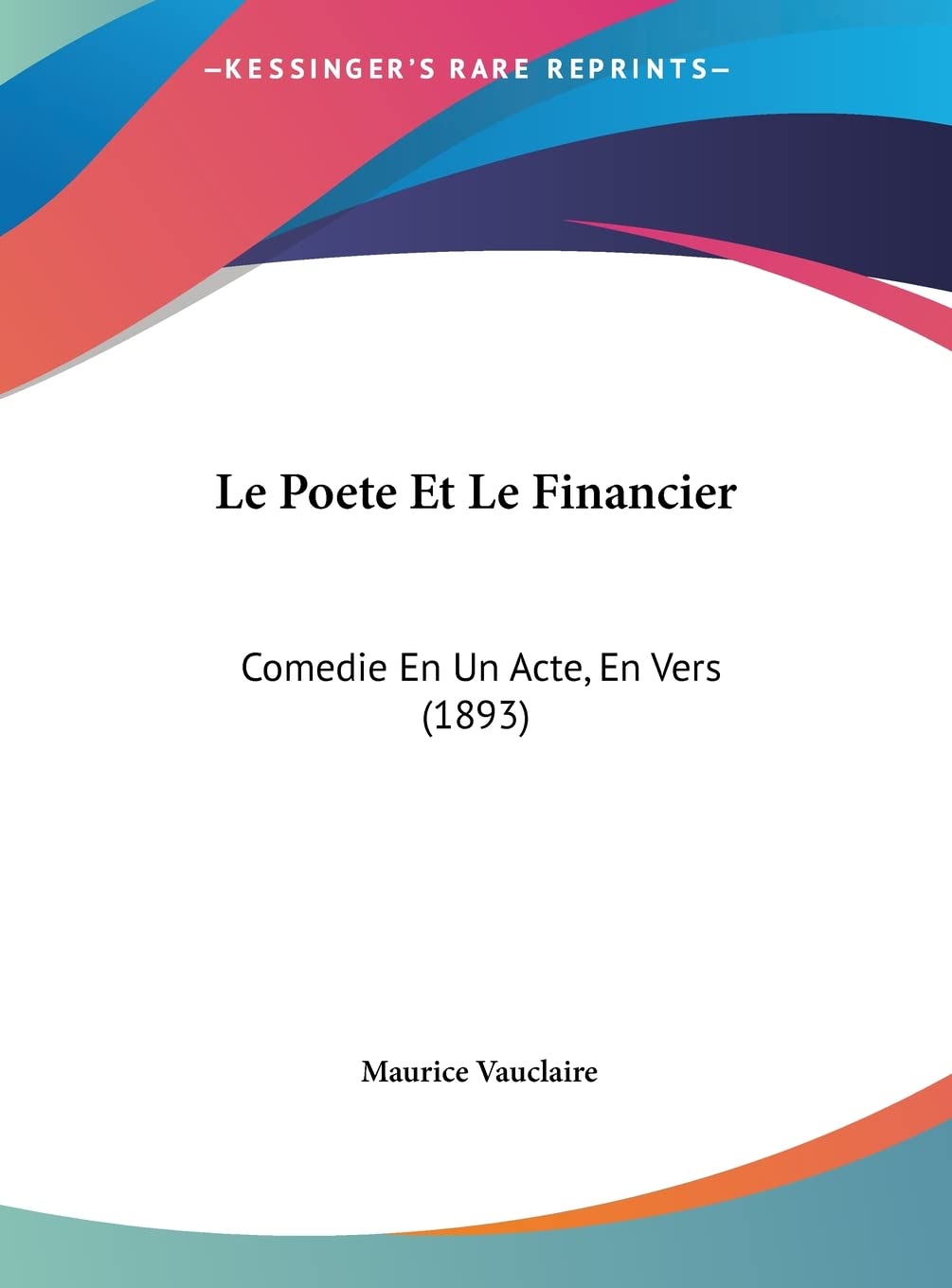 Le Poete Et Le Financier: Comedie En Un Acte, En Vers (1893) Drama