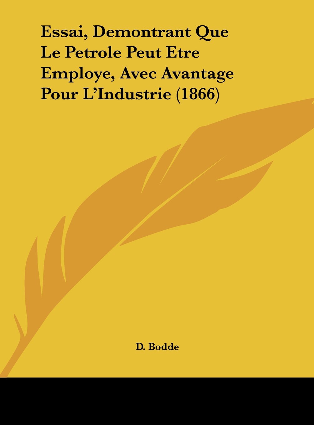 Essai, Demontrant Que Le Petrole Peut Etre Employe, Avec Avantage Pour L'Industrie (1866) Contemporary literature