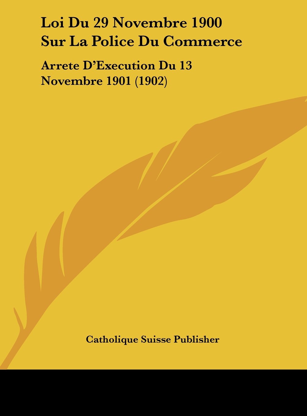 Loi Du 29 Novembre 1900 Sur La Police Du Commerce: Arrete D'Execution Du 13 Novembre 1901 (1902) Contemporary literature