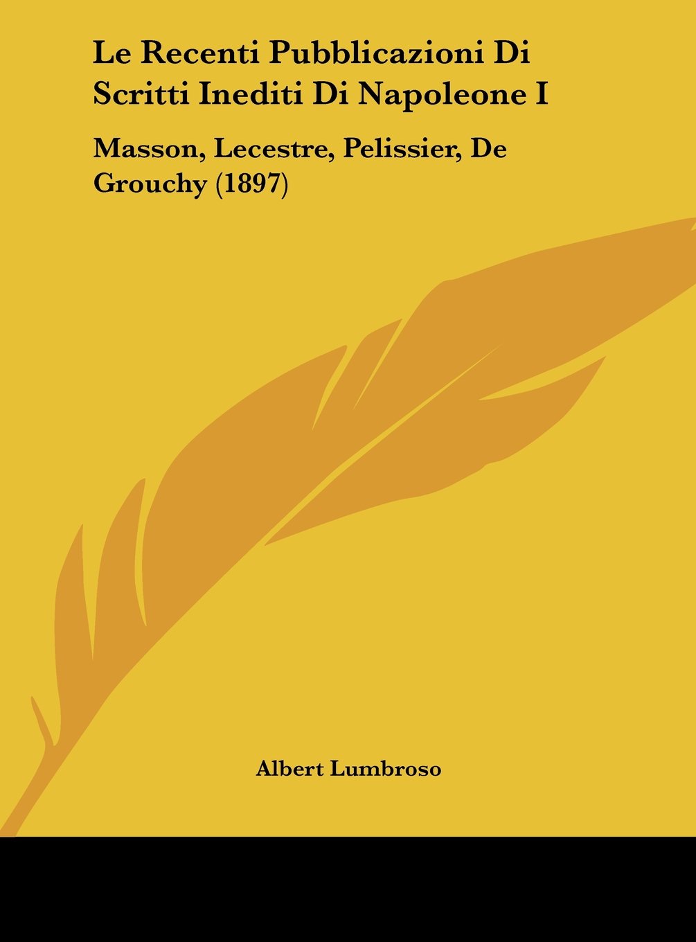 Le Recenti Pubblicazioni Di Scritti Inediti Di Napoleone I: Masson, Lecestre, Pelissier, De Grouchy (1897) Contemporary literature