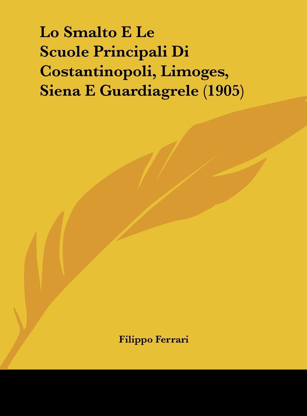 Lo Smalto E Le Scuole Principali Di Costantinopoli, Limoges, Siena E Guardiagrele (1905) Contemporary literature