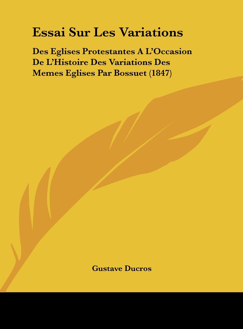 Essai Sur Les Variations: Des Eglises Protestantes A L'Occasion De L'Histoire Des Variations Des Memes Eglises Par Bossuet (1847) Contemporary literature