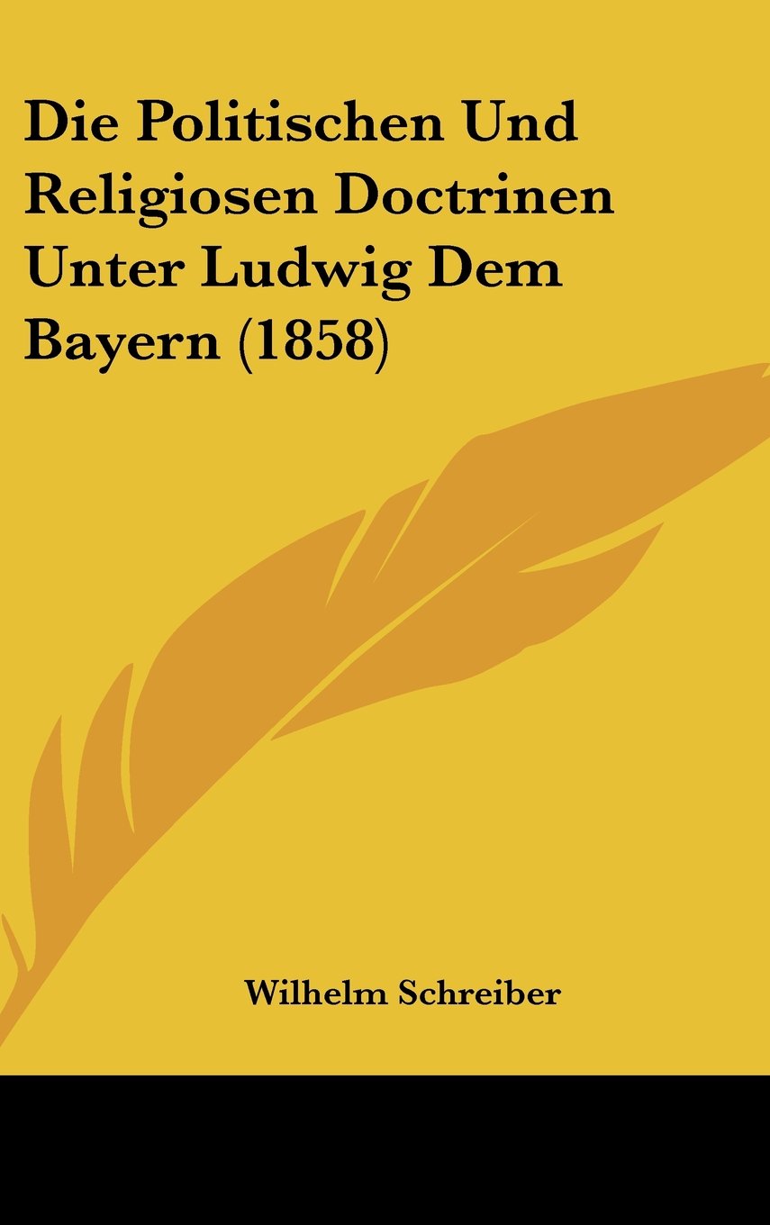 Die Politischen Und Religiosen Doctrinen Unter Ludwig Dem Bayern (1858) Contemporary literature