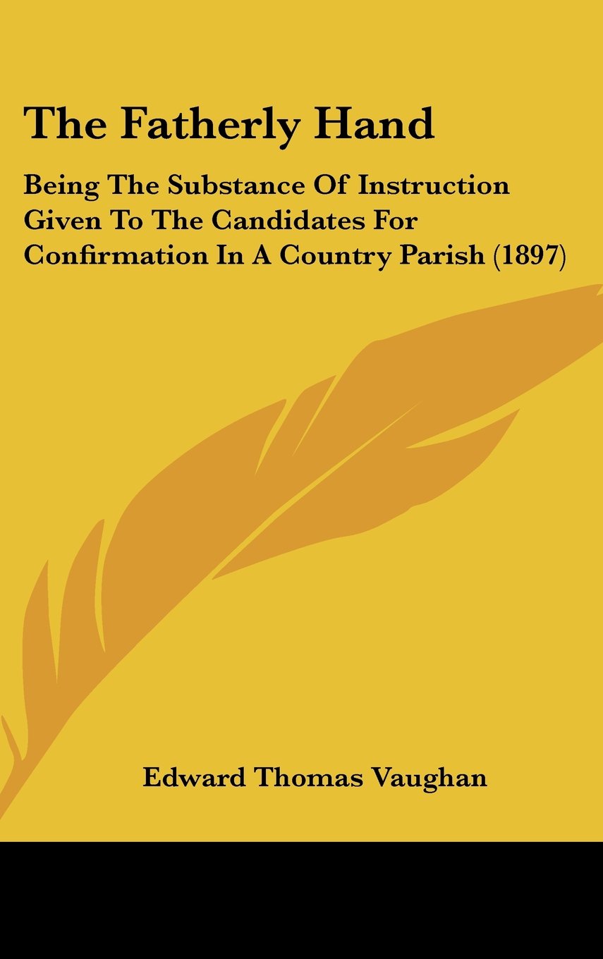 The Fatherly Hand: Being The Substance Of Instruction Given To The Candidates For Confirmation In A Country Parish (1897) Contemporary literature