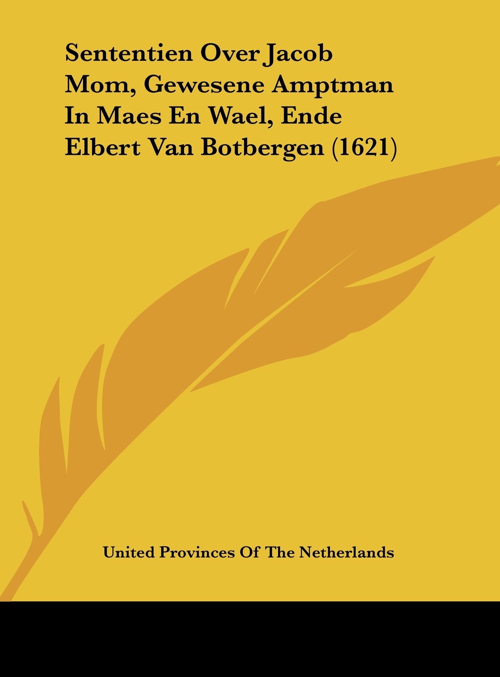 Sententien Over Jacob Mom, Gewesene Amptman In Maes En Wael, Ende Elbert Van Botbergen (1621) Contemporary literature
