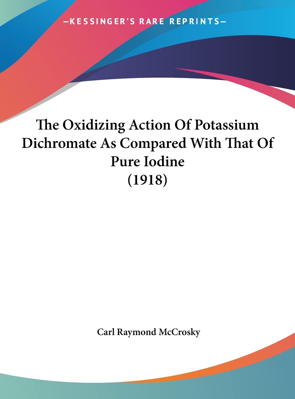 The Oxidizing Action Of Potassium Dichromate As Compared With That Of Pure Iodine (1918) Medicine