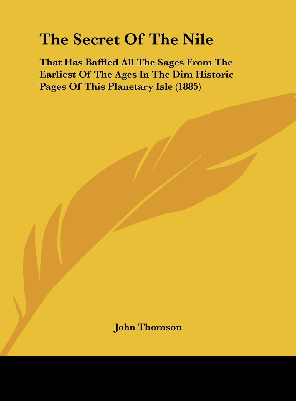 The Secret of the Nile: That Has Baffled All the Sages from the Earliest of the Ages in the Dim Historic Pages of This Planetary Isle (1885) Contemporary literature Books