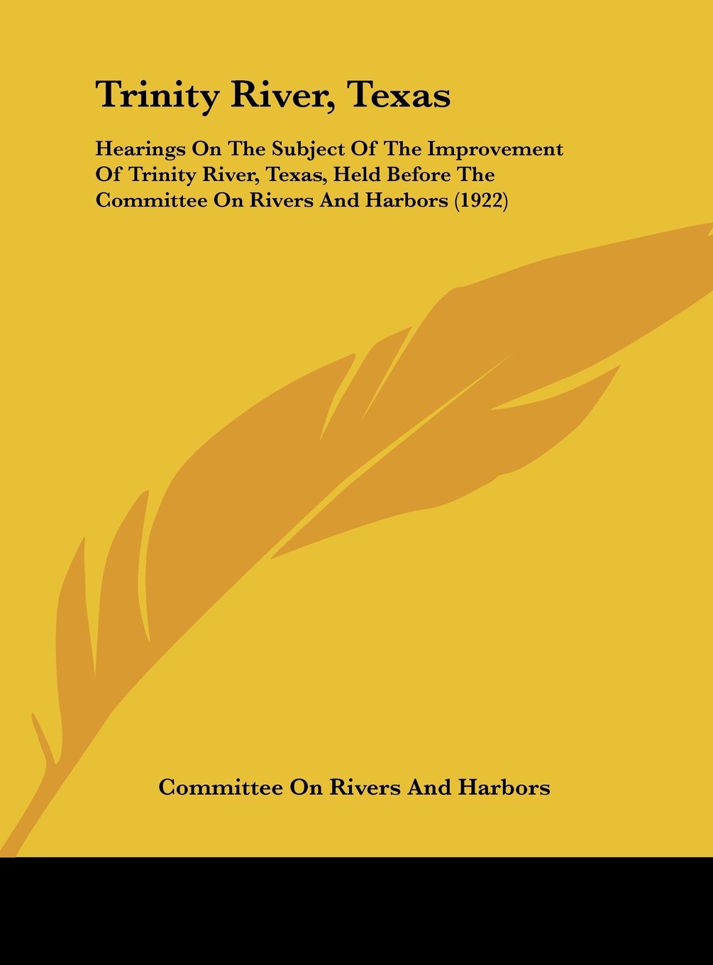 Trinity River, Texas: Hearings On The Subject Of The Improvement Of Trinity River, Texas, Held Before The Committee On Rivers And Harbors (1922) Contemporary literature