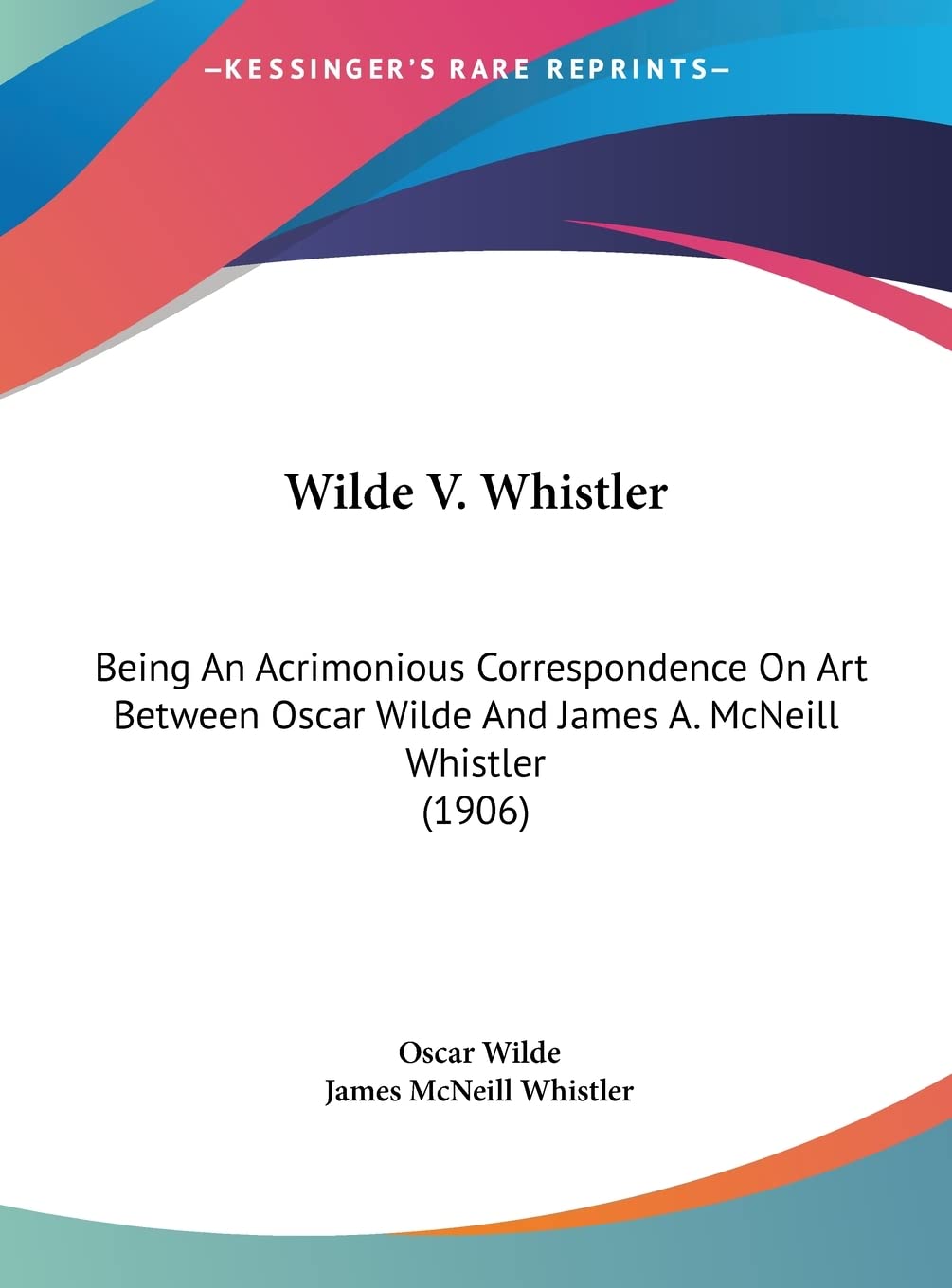 Wilde V. Whistler: Being An Acrimonious Correspondence On Art Between Oscar Wilde And James A. McNeill Whistler (1906) International