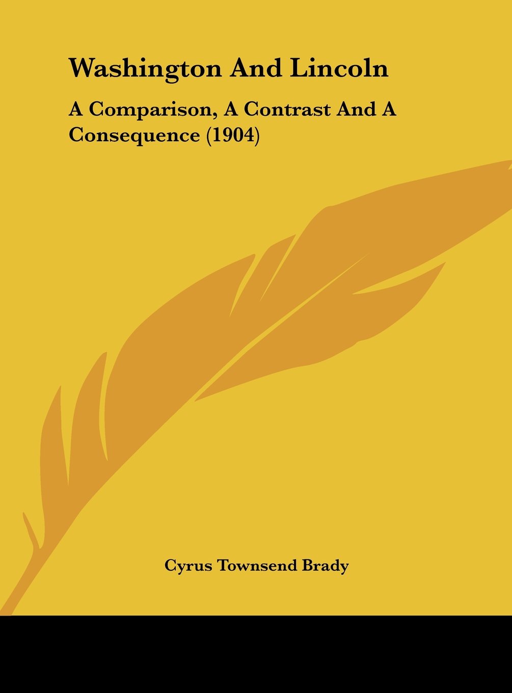 Washington And Lincoln: A Comparison, A Contrast And A Consequence (1904) Essays & Short Stories