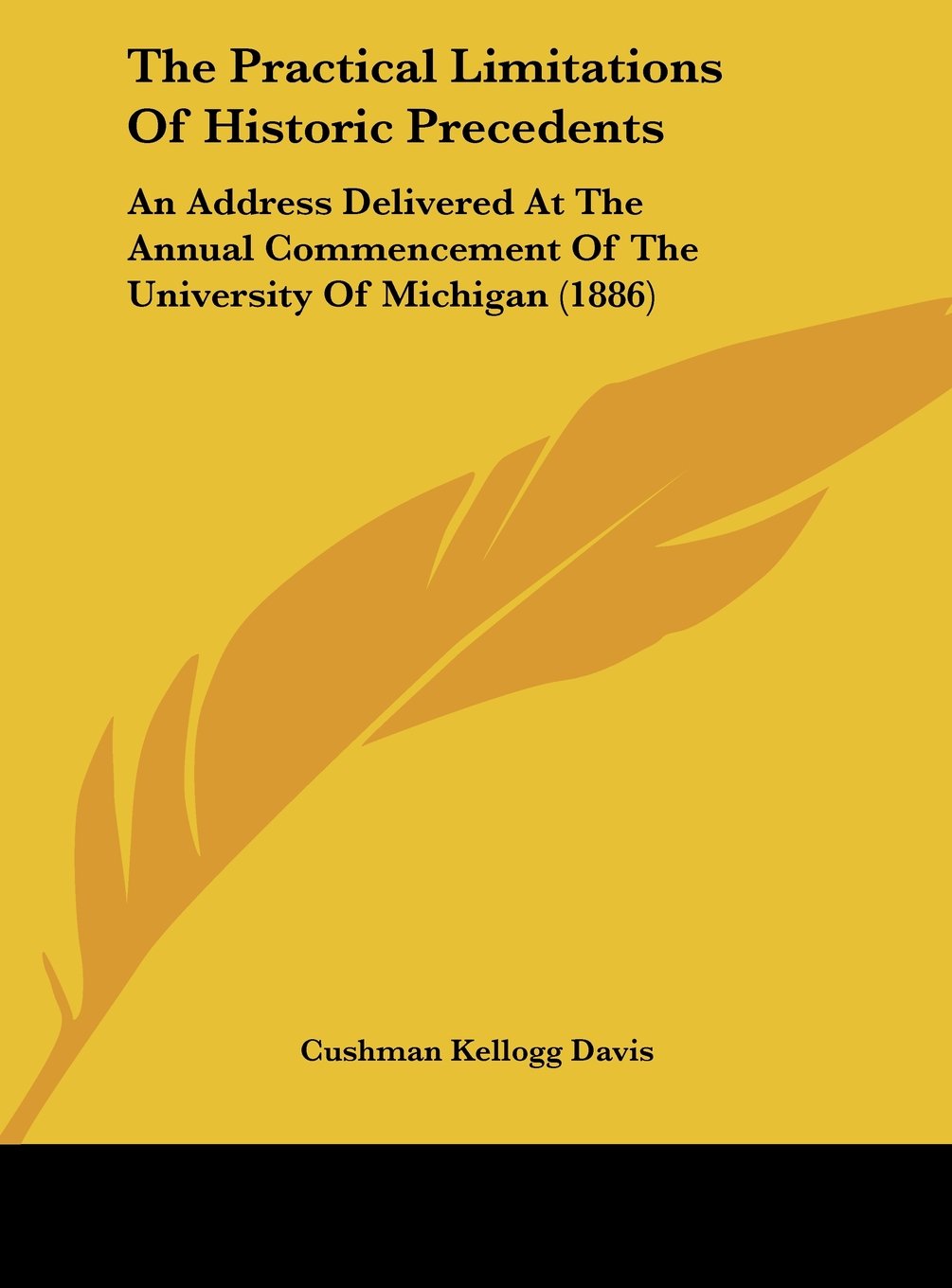 The Practical Limitations Of Historic Precedents: An Address Delivered At The Annual Commencement Of The University Of Michigan (1886) Contemporary literature Books