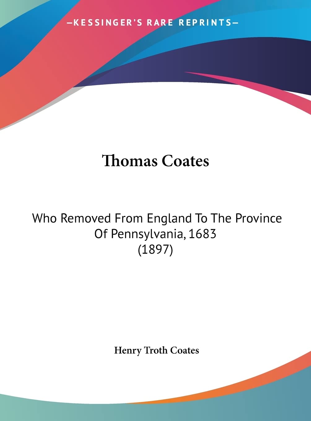 Thomas Coates: Who Removed From England To The Province Of Pennsylvania, 1683 (1897) Contemporary literature