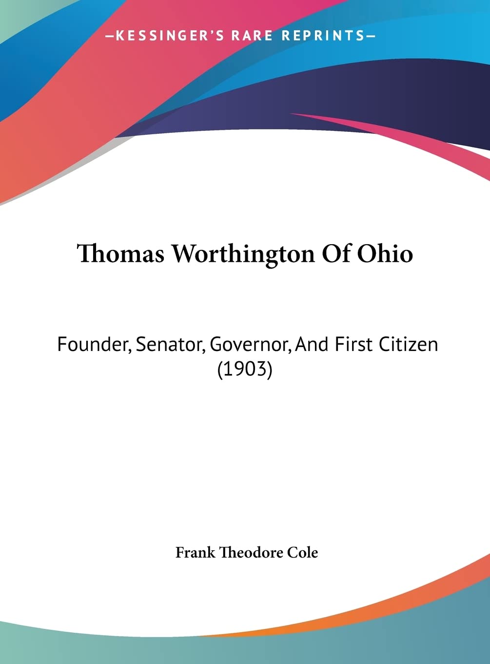 Thomas Worthington Of Ohio: Founder, Senator, Governor, And First Citizen (1903) Contemporary literature