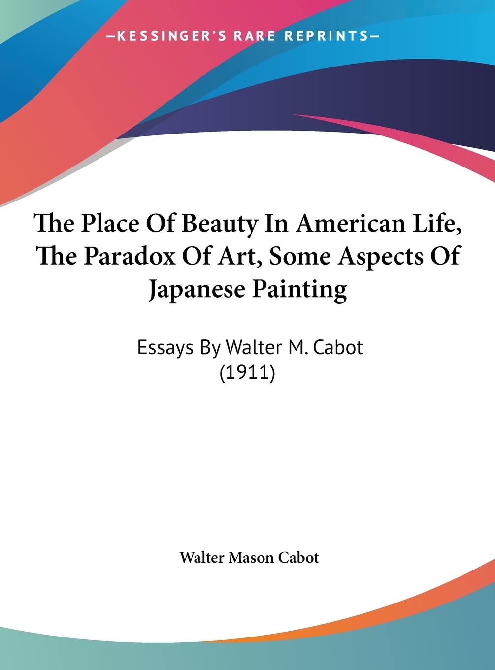 The Place Of Beauty In American Life, The Paradox Of Art, Some Aspects Of Japanese Painting: Essays By Walter M. Cabot (1911) Contemporary literature Books
