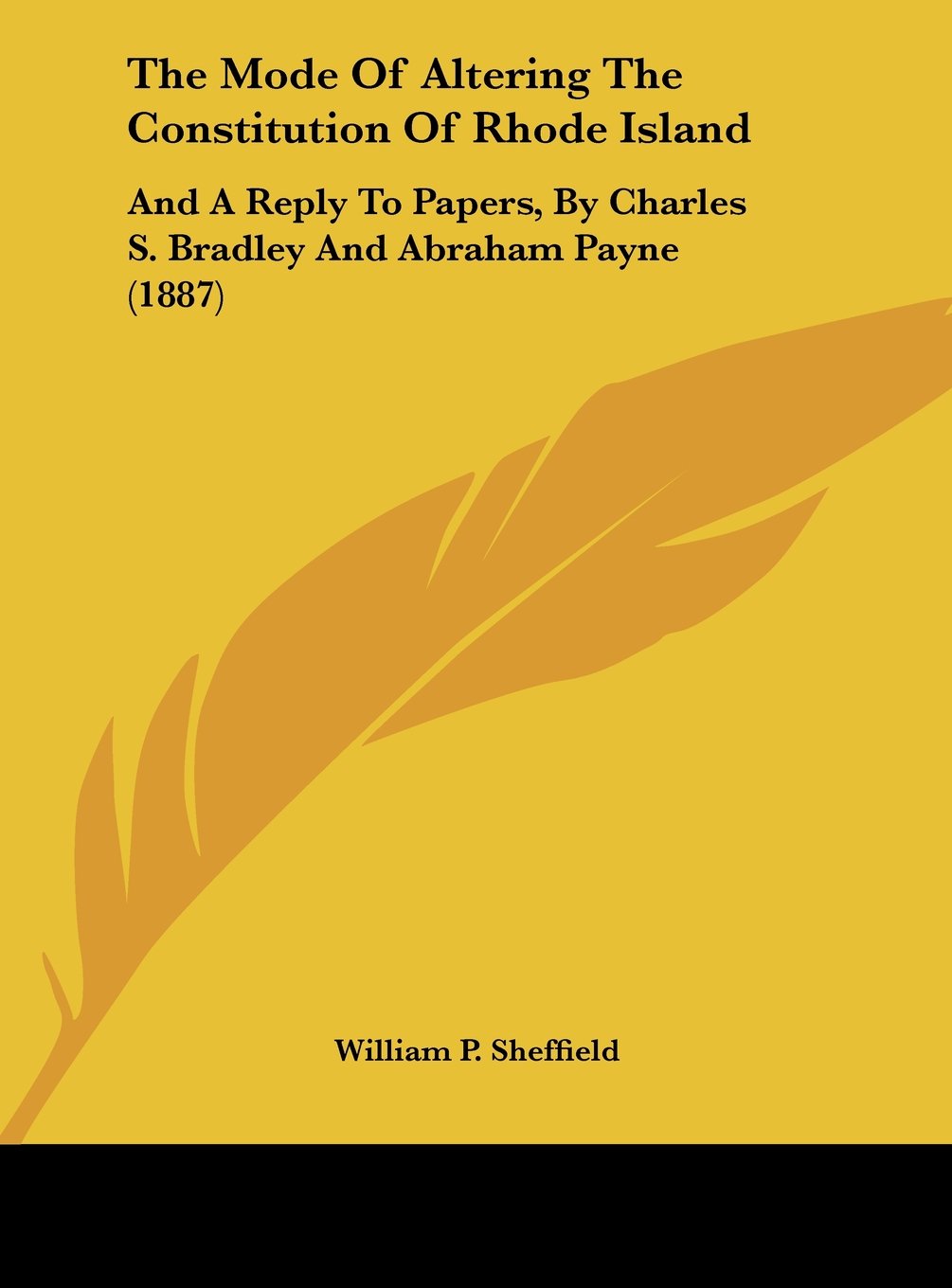 The Mode Of Altering The Constitution Of Rhode Island: And A Reply To Papers, By Charles S. Bradley And Abraham Payne (1887) Contemporary literature