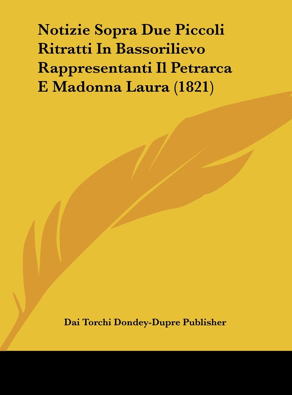 Notizie Sopra Due Piccoli Ritratti In Bassorilievo Rappresentanti Il Petrarca E Madonna Laura (1821) Contemporary literature