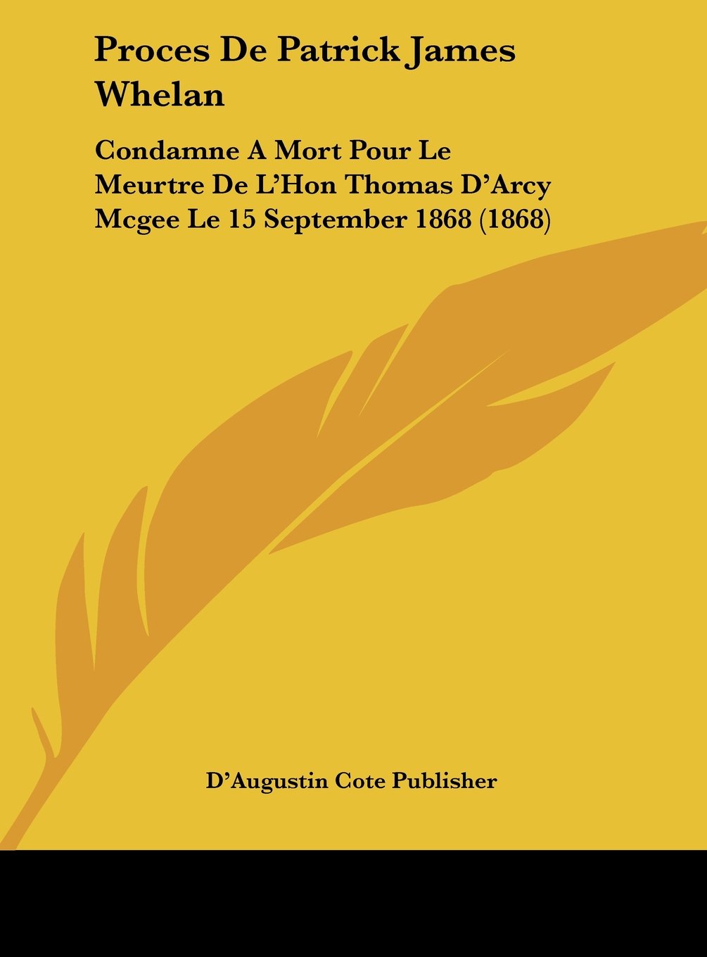 Proces De Patrick James Whelan: Condamne A Mort Pour Le Meurtre De L'Hon Thomas D'Arcy Mcgee Le 15 September 1868 (1868) Contemporary literature