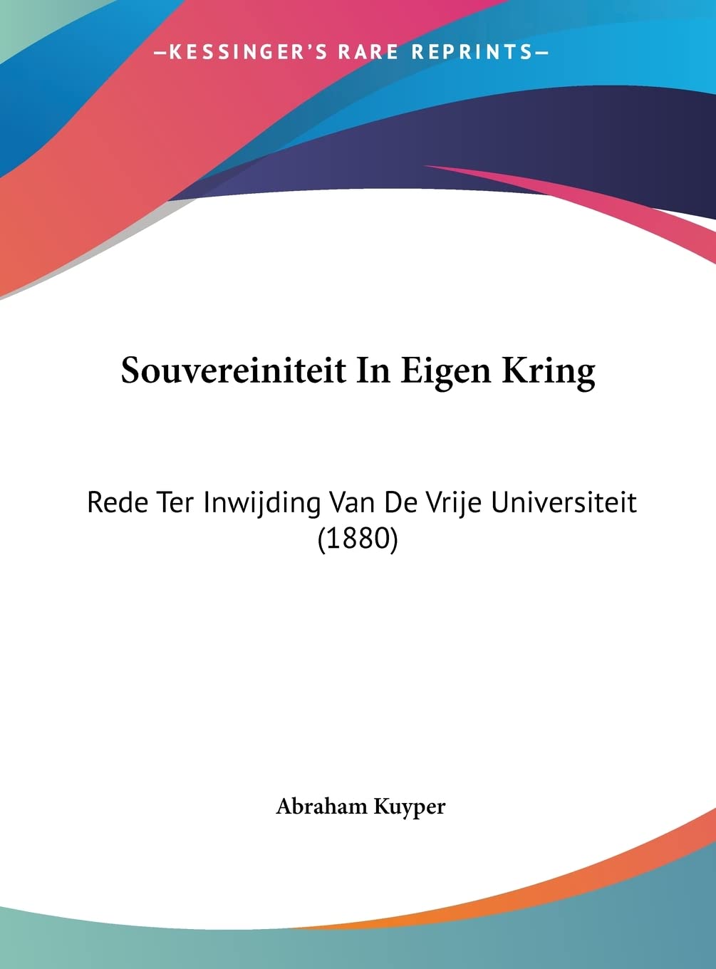 Souvereiniteit In Eigen Kring: Rede Ter Inwijding Van De Vrije Universiteit (1880) Contemporary literature