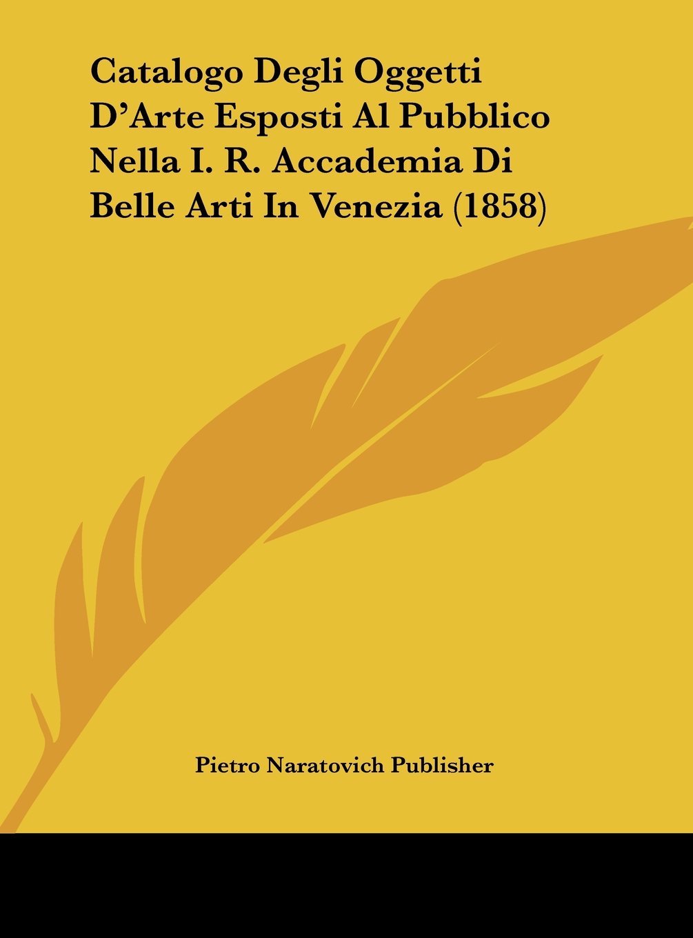 Catalogo Degli Oggetti D'Arte Esposti Al Pubblico Nella I. R. Accademia Di Belle Arti In Venezia (1858) Contemporary literature Books