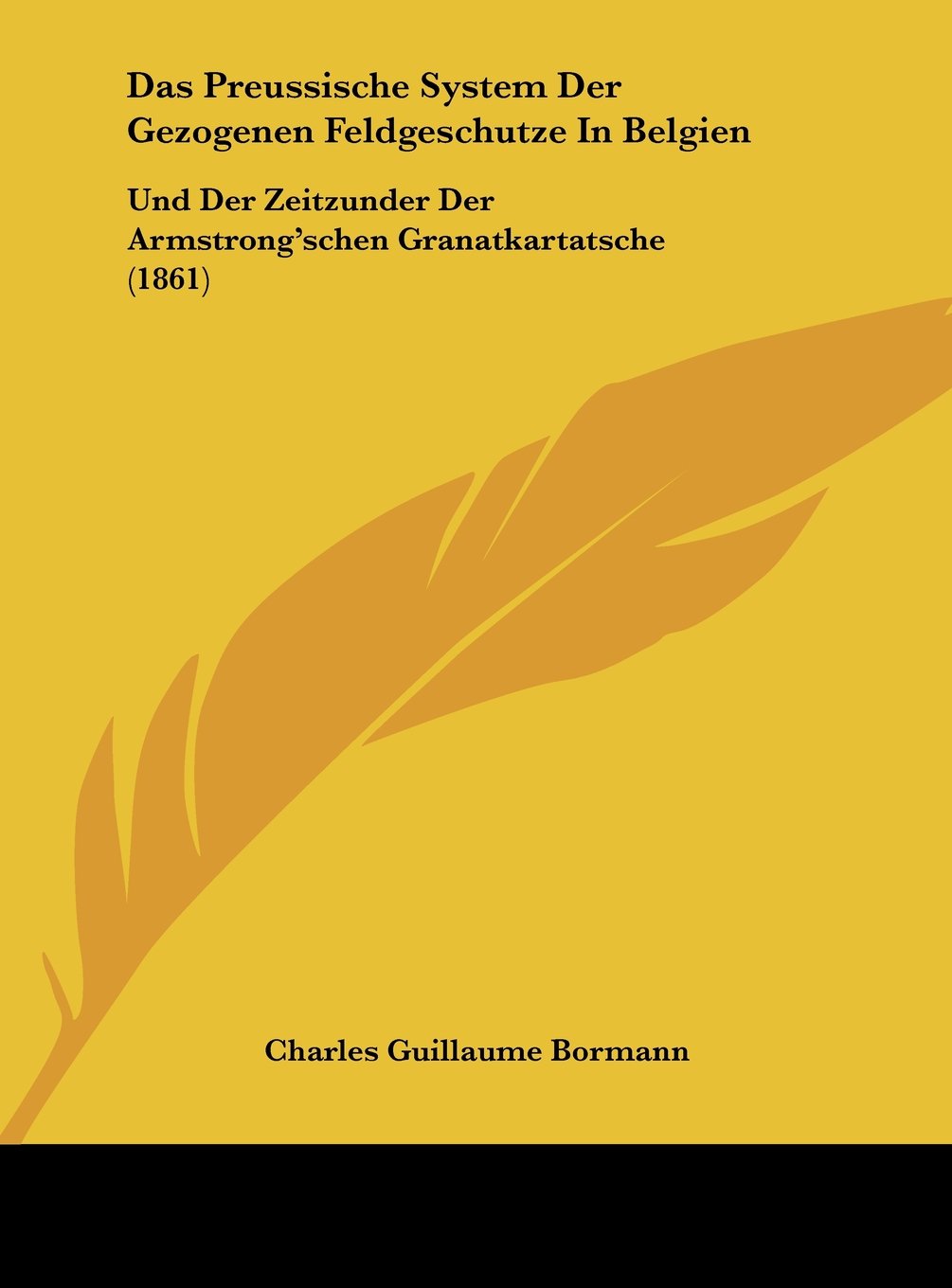 Das Preussische System Der Gezogenen Feldgeschutze In Belgien: Und Der Zeitzunder Der Armstrong'schen Granatkartatsche (1861) Contemporary literature