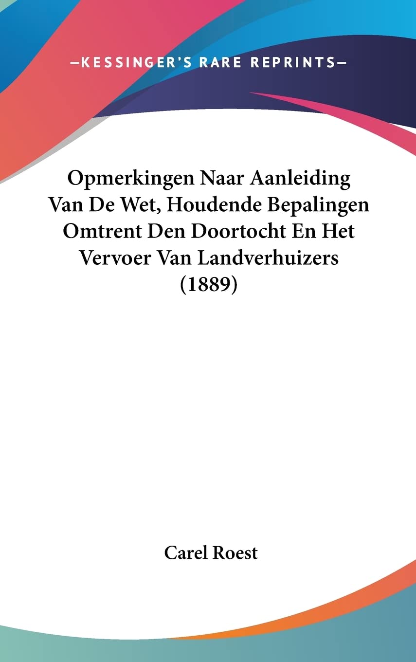 Opmerkingen Naar Aanleiding Van de Wet, Houdende Bepalingen Omtrent Den Doortocht En Het Vervoer Van Landverhuizers (1889) book