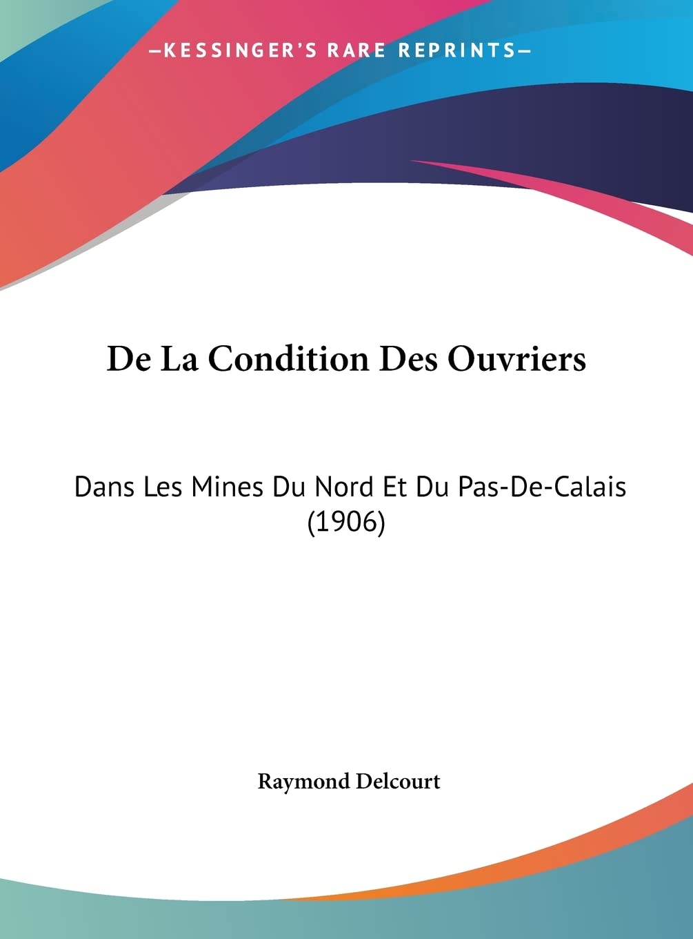 De La Condition Des Ouvriers: Dans Les Mines Du Nord Et Du Pas-De-Calais (1906) Social Sciences