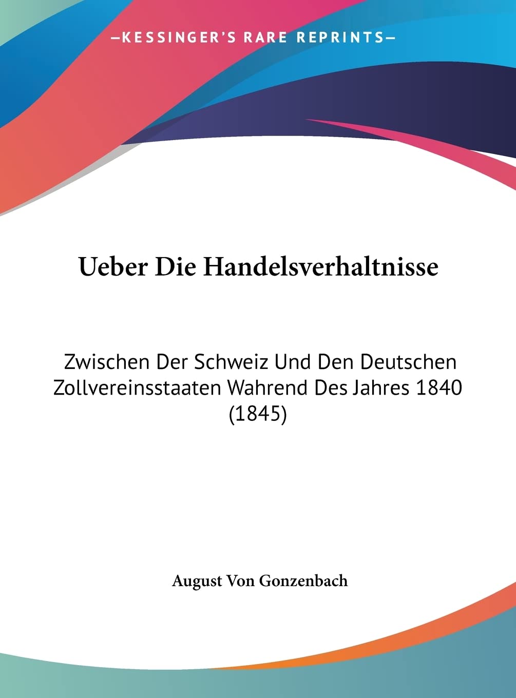 Ueber Die Handelsverhaltnisse: Zwischen Der Schweiz Und Den Deutschen Zollvereinsstaaten Wahrend Des Jahres 1840 (1845) Contemporary literature Books