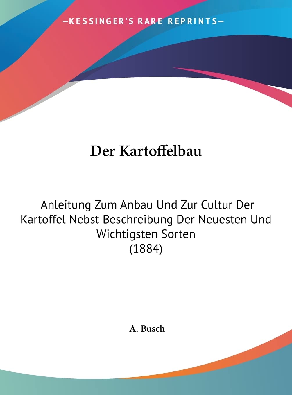 Der Kartoffelbau: Anleitung Zum Anbau Und Zur Cultur Der Kartoffel Nebst Beschreibung Der Neuesten Und Wichtigsten Sorten (1884) Contemporary literature Books