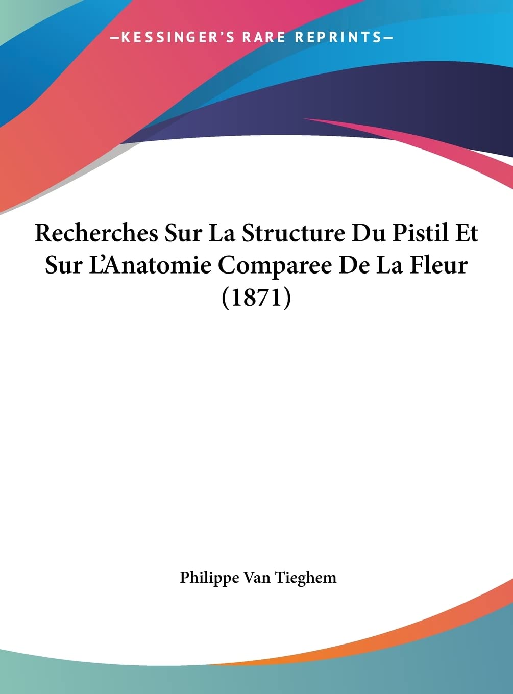 Recherches Sur La Structure Du Pistil Et Sur L'Anatomie Comparee De La Fleur (1871) Contemporary literature