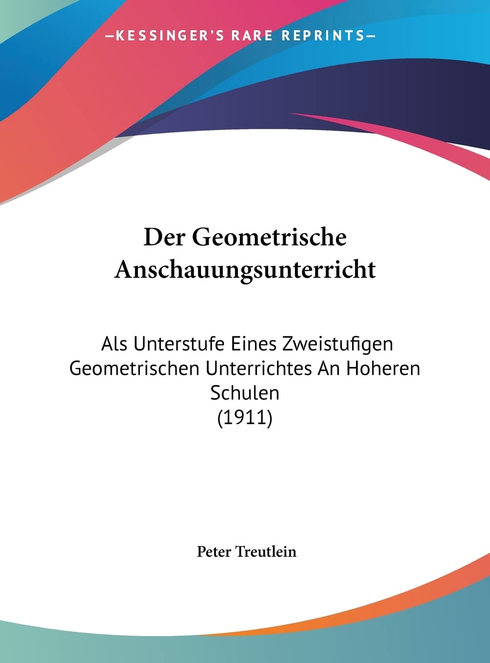 Der Geometrische Anschauungsunterricht: Als Unterstufe Eines Zweistufigen Geometrischen Unterrichtes An Hoheren Schulen (1911) Contemporary literature