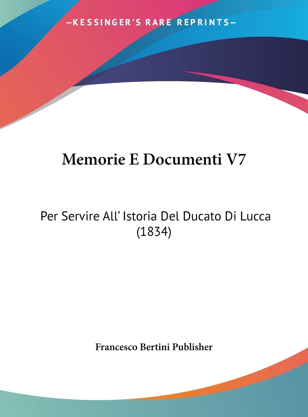 Memorie E Documenti V7: Per Servire All' Istoria Del Ducato Di Lucca (1834) Contemporary literature