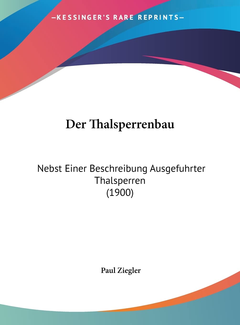 Der Thalsperrenbau: Nebst Einer Beschreibung Ausgefuhrter Thalsperren (1900) Contemporary literature