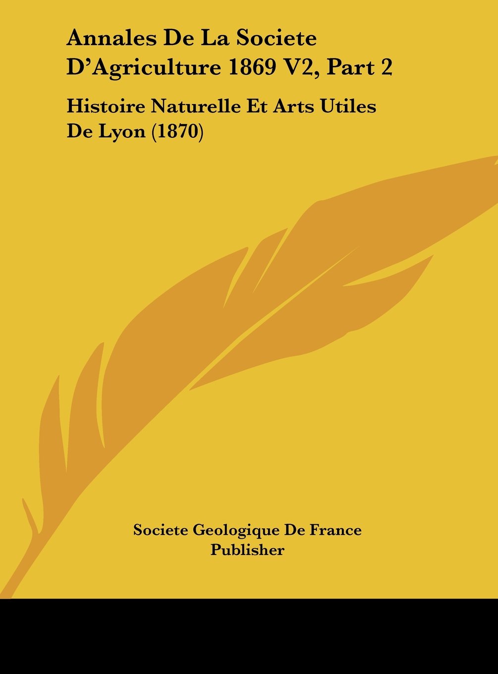 Annales De La Societe D'Agriculture 1869 V2, Part 2: Histoire Naturelle Et Arts Utiles De Lyon (1870) Contemporary literature Books