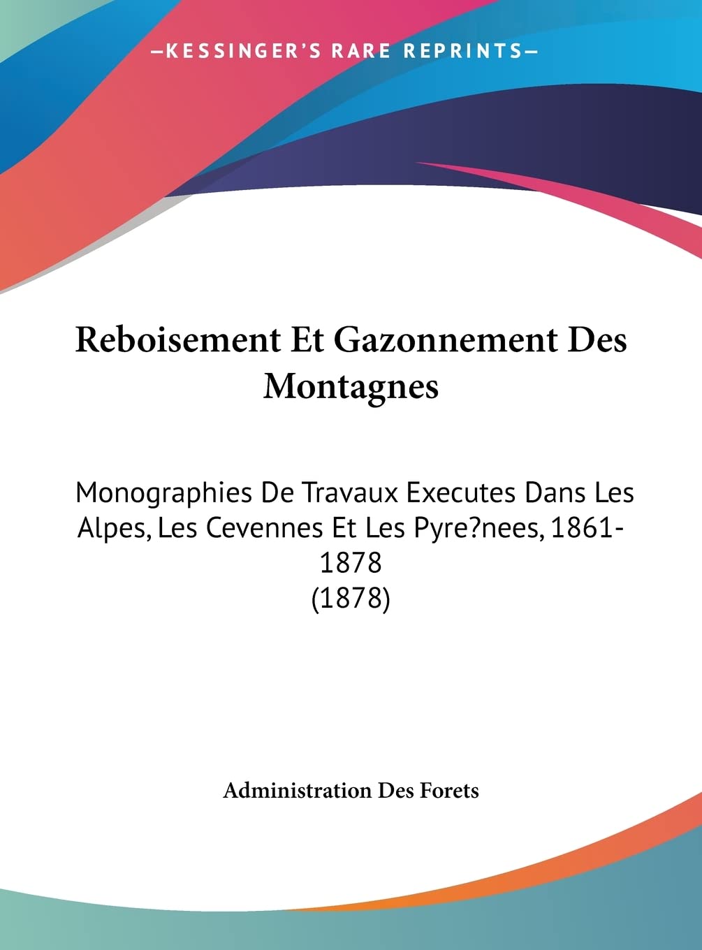 Reboisement Et Gazonnement Des Montagnes: Monographies De Travaux Executes Dans Les Alpes, Les Cevennes Et Les Pyre?nees, 1861-1878 (1878) Contemporary literature